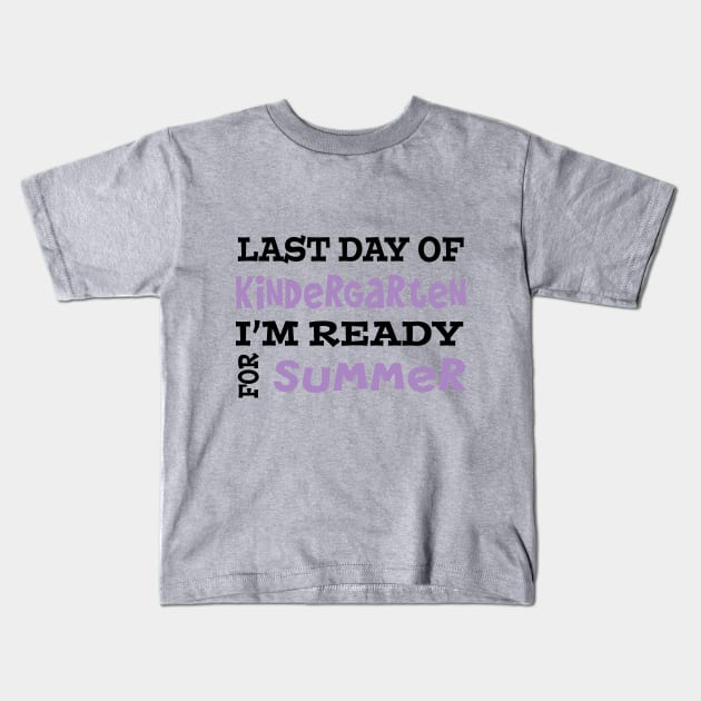 Last Day Of Kindergarten. I'm Ready For Summer. Kids T-Shirt by PeppermintClover